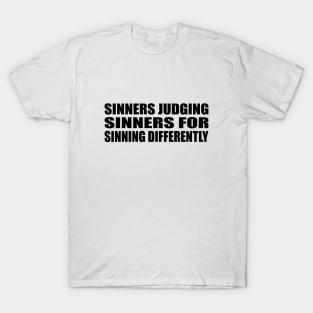 Sinners judging sinners for sinning differently T-Shirt